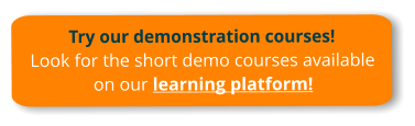 Try our demonstration courses!Look for the short demo courses available on our learning platform!