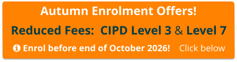 Autumn Enrolment Offers! Reduced Fees:  CIPD Level 3 & Level 7   Enrol before end of October 2026!    Click below